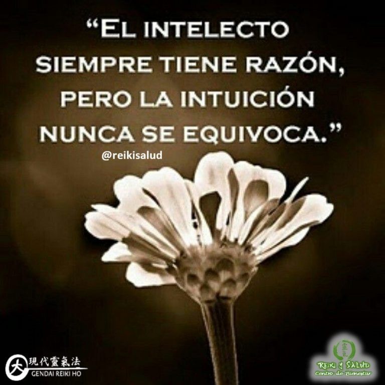“El intelecto siempre tiene la razón, pero la intuición nunca se equivoca”. “Ten el valor…