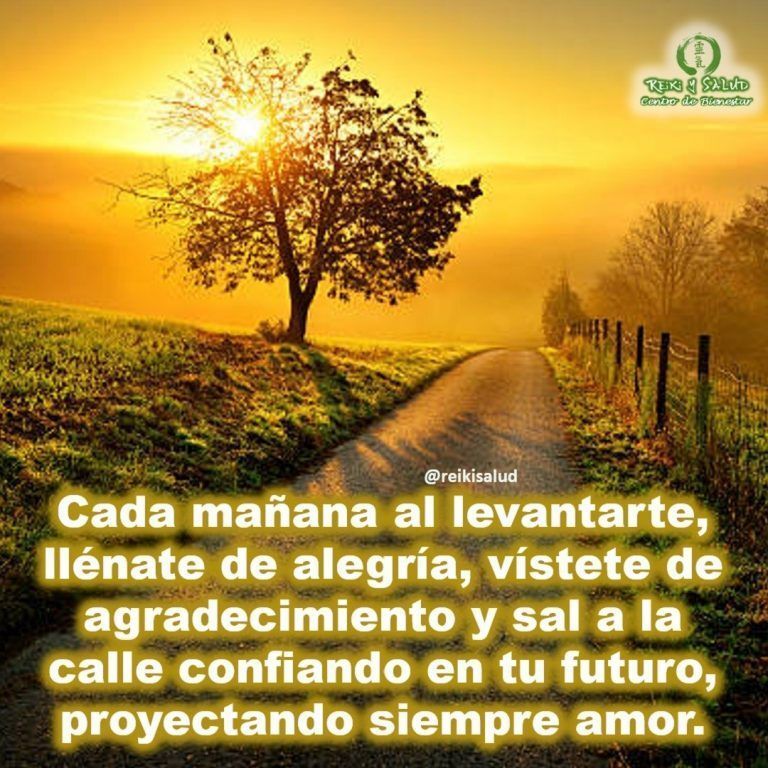 Cada mañana al levantarte, llénate de alegría, vístete de agradecimiento y sal a la calle…