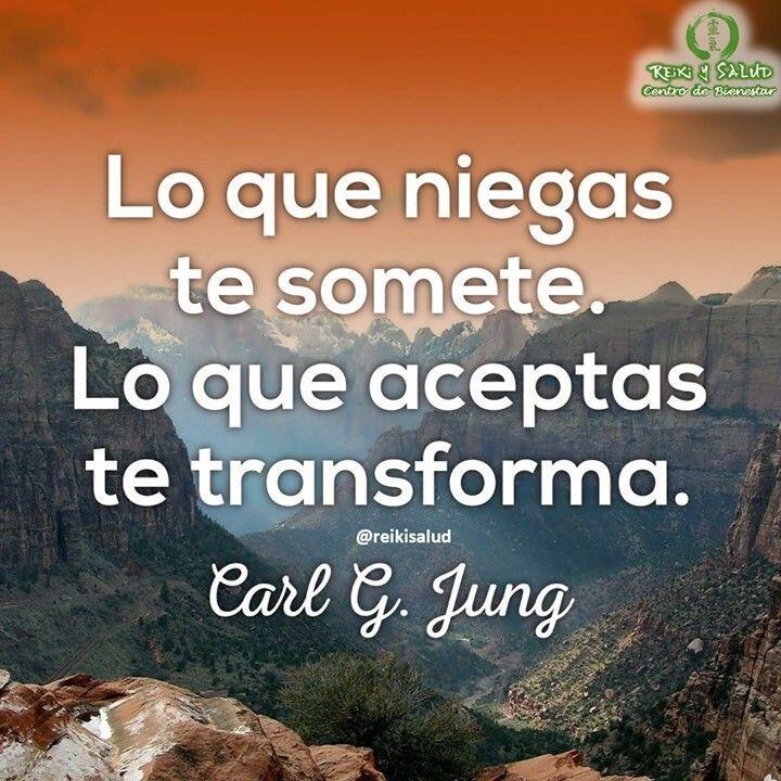 Lo que niegas te somete. Lo que aceptas te transforma. Carl G. Jung. Para que…