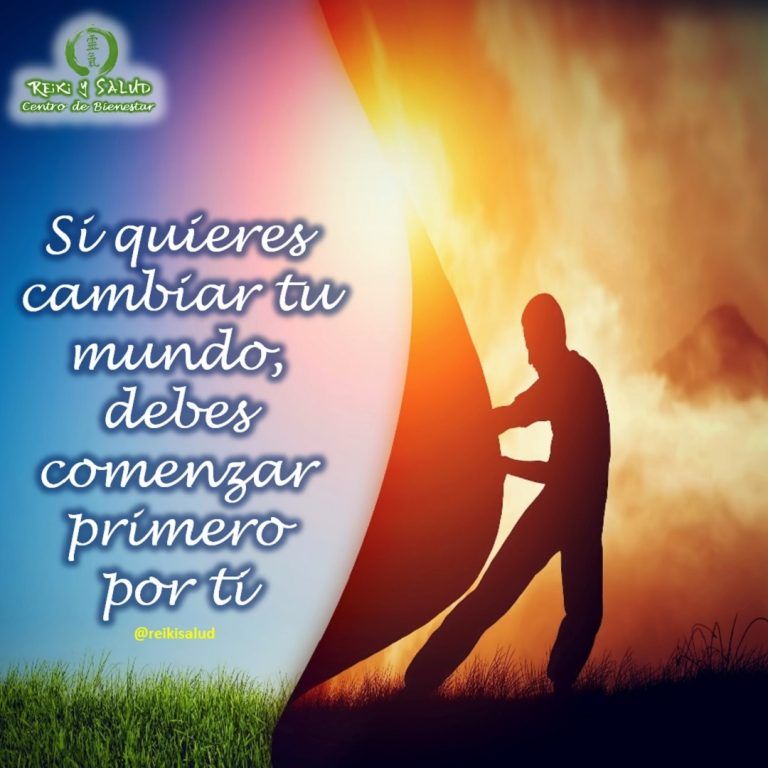 Si quieres cambiar tu mundo, debes comenzar primero por ti. Concentrarse en cambiar el mundo…