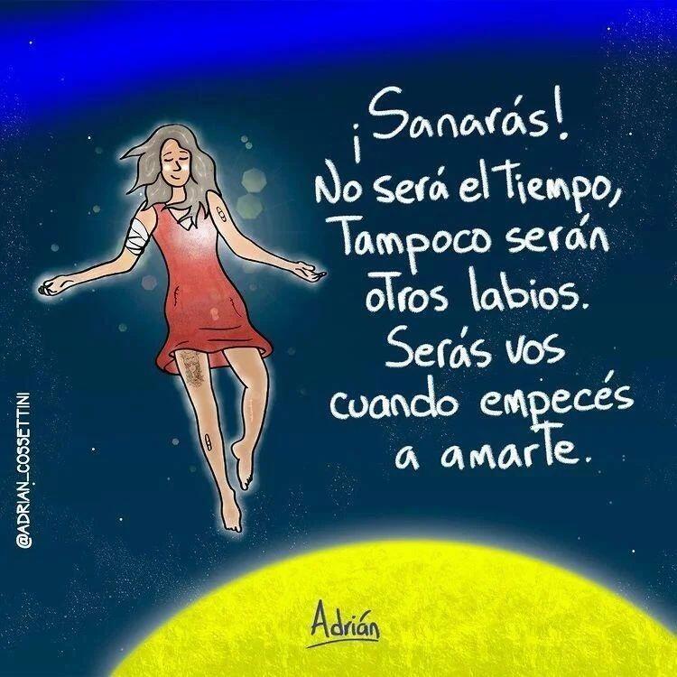 ¡Sanaras!. No será el tiempo, tampoco serán otros labios, Serás vos, cuando empecés a amarte.…