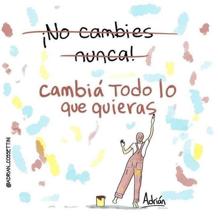 Que nadie te diga «No cambies nunca», Cambia, prueba cosas nuevas, aprende, crece. Dale sin…