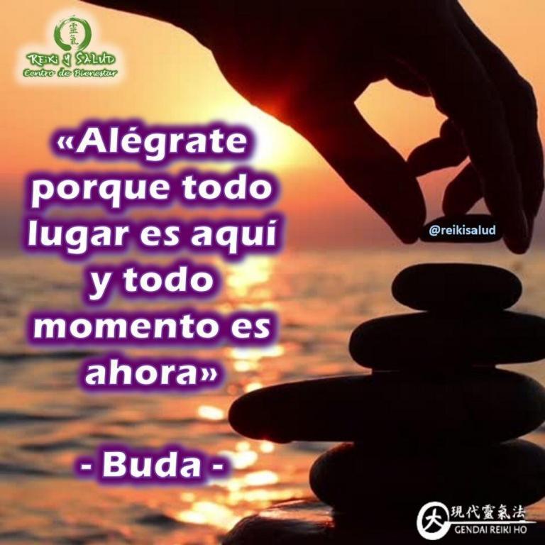 «Alégrate porque todo lugar es aquí y todo momento es ahora», Buda.