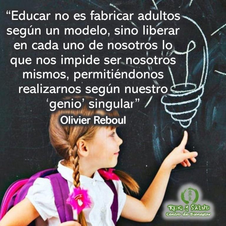“Educar no es fabricar adultos según un modelo, sino liberar en cada uno de nosotros…