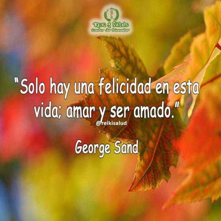 «Solo hay una felicidad en esta vida: amar y ser amado», George Sand.