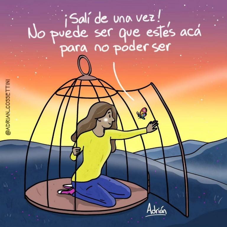 ¡Salí de una vez!No puede ser que estés acá para no poder SER.